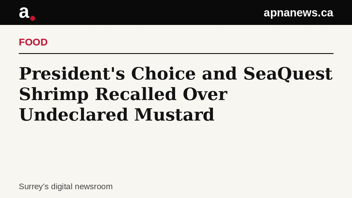 Headline card: President's Choice and SeaQuest Shrimp Recalled Over Undeclared Mustard - Graphic: Apna News