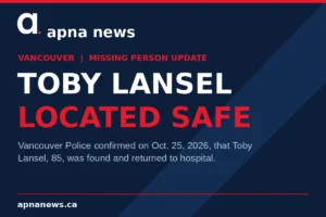 Designed update card: Toby Lansel located safe. Vancouver Police confirmed Oct. 25, 2026, that he was found and returned to hospital. Graphic: Apna News